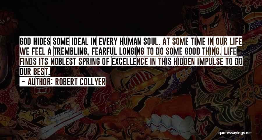 Robert Collyer Quotes: God Hides Some Ideal In Every Human Soul. At Some Time In Our Life We Feel A Trembling, Fearful Longing