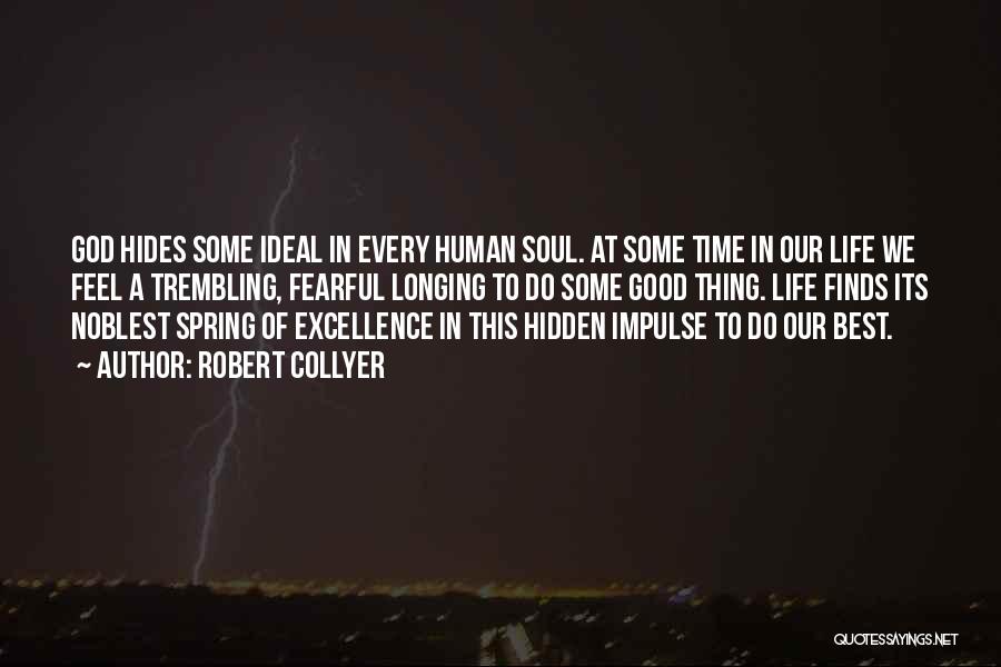 Robert Collyer Quotes: God Hides Some Ideal In Every Human Soul. At Some Time In Our Life We Feel A Trembling, Fearful Longing