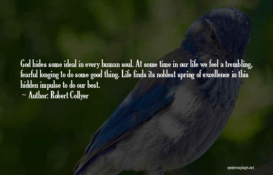 Robert Collyer Quotes: God Hides Some Ideal In Every Human Soul. At Some Time In Our Life We Feel A Trembling, Fearful Longing