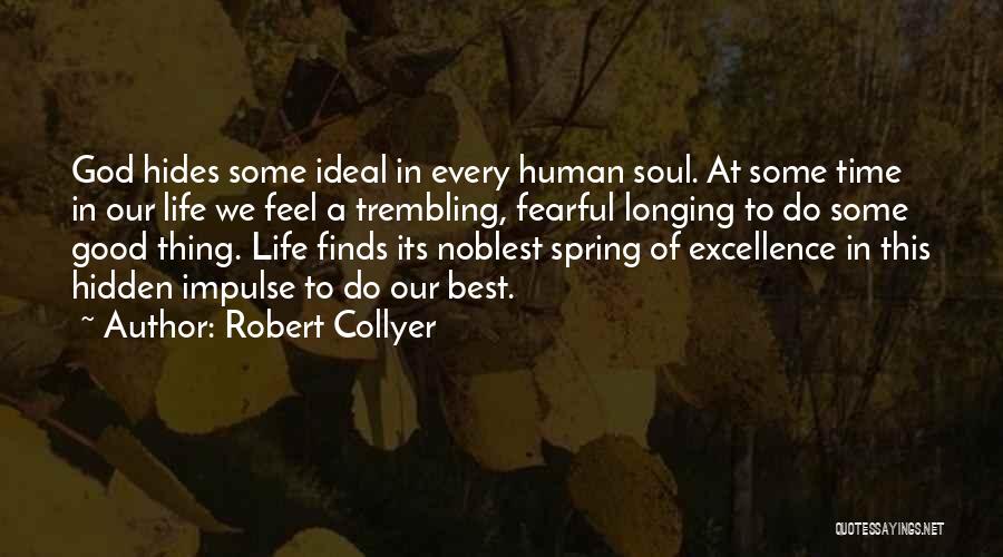 Robert Collyer Quotes: God Hides Some Ideal In Every Human Soul. At Some Time In Our Life We Feel A Trembling, Fearful Longing