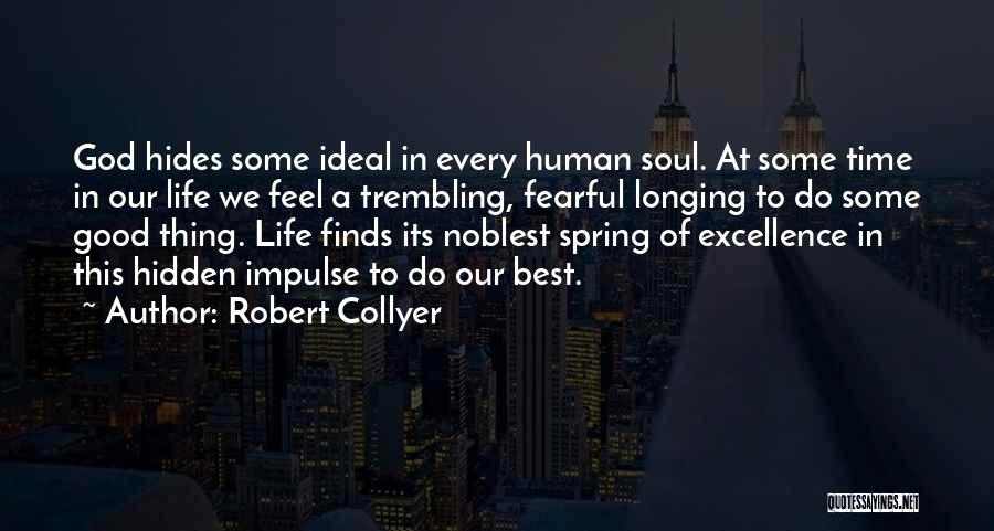 Robert Collyer Quotes: God Hides Some Ideal In Every Human Soul. At Some Time In Our Life We Feel A Trembling, Fearful Longing
