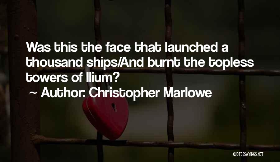 Christopher Marlowe Quotes: Was This The Face That Launched A Thousand Ships/and Burnt The Topless Towers Of Ilium?