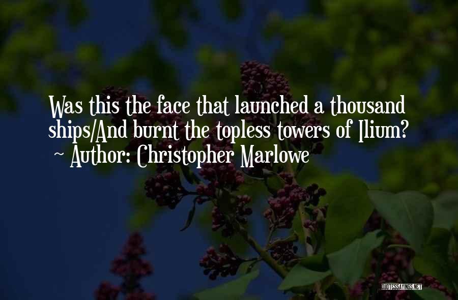 Christopher Marlowe Quotes: Was This The Face That Launched A Thousand Ships/and Burnt The Topless Towers Of Ilium?