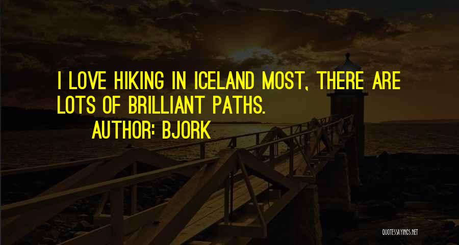 Bjork Quotes: I Love Hiking In Iceland Most, There Are Lots Of Brilliant Paths.