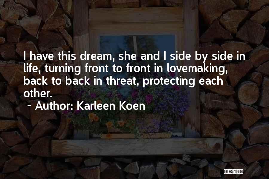 Karleen Koen Quotes: I Have This Dream, She And I Side By Side In Life, Turning Front To Front In Lovemaking, Back To