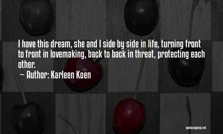 Karleen Koen Quotes: I Have This Dream, She And I Side By Side In Life, Turning Front To Front In Lovemaking, Back To