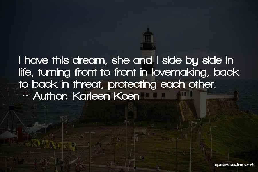 Karleen Koen Quotes: I Have This Dream, She And I Side By Side In Life, Turning Front To Front In Lovemaking, Back To