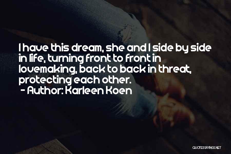 Karleen Koen Quotes: I Have This Dream, She And I Side By Side In Life, Turning Front To Front In Lovemaking, Back To