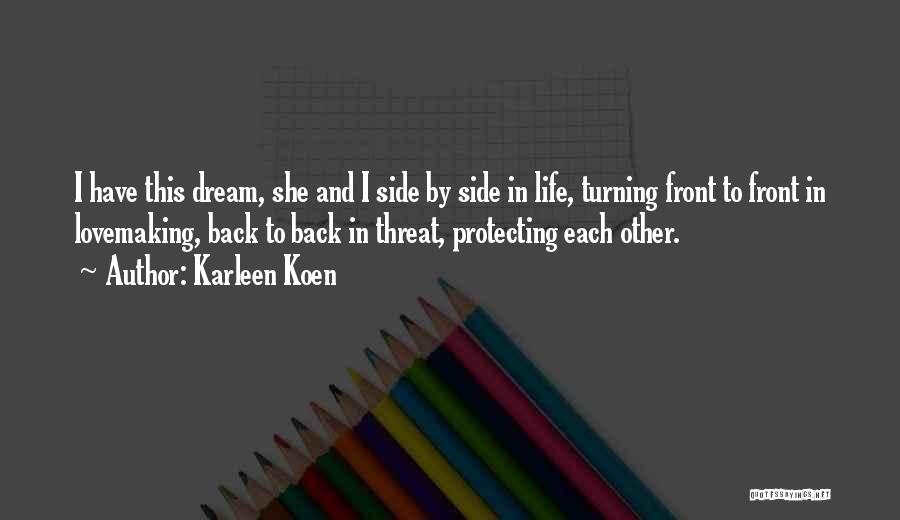 Karleen Koen Quotes: I Have This Dream, She And I Side By Side In Life, Turning Front To Front In Lovemaking, Back To