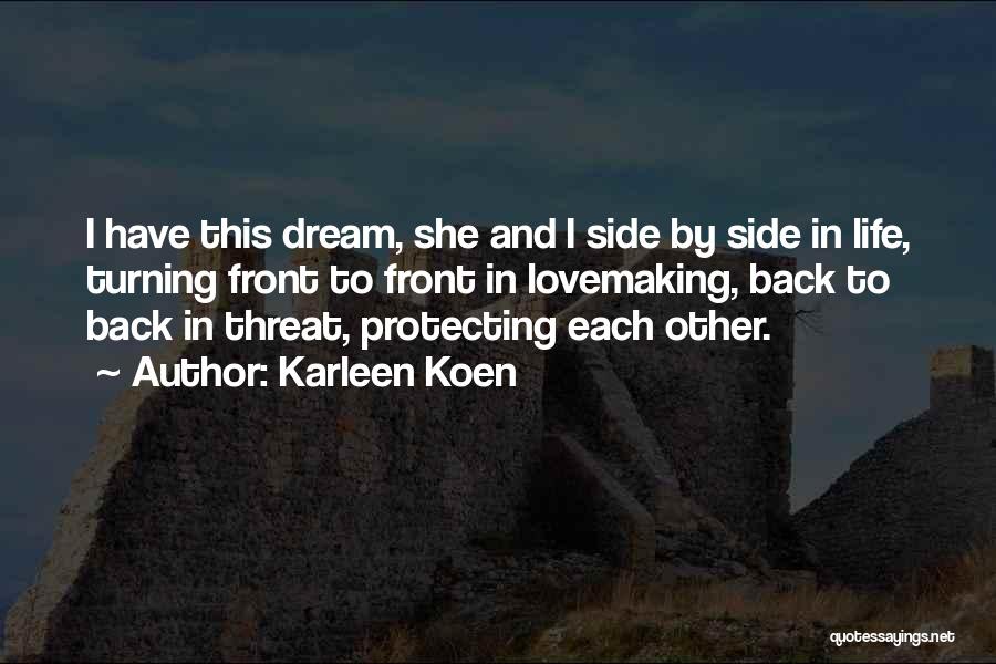 Karleen Koen Quotes: I Have This Dream, She And I Side By Side In Life, Turning Front To Front In Lovemaking, Back To