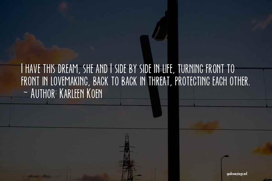 Karleen Koen Quotes: I Have This Dream, She And I Side By Side In Life, Turning Front To Front In Lovemaking, Back To