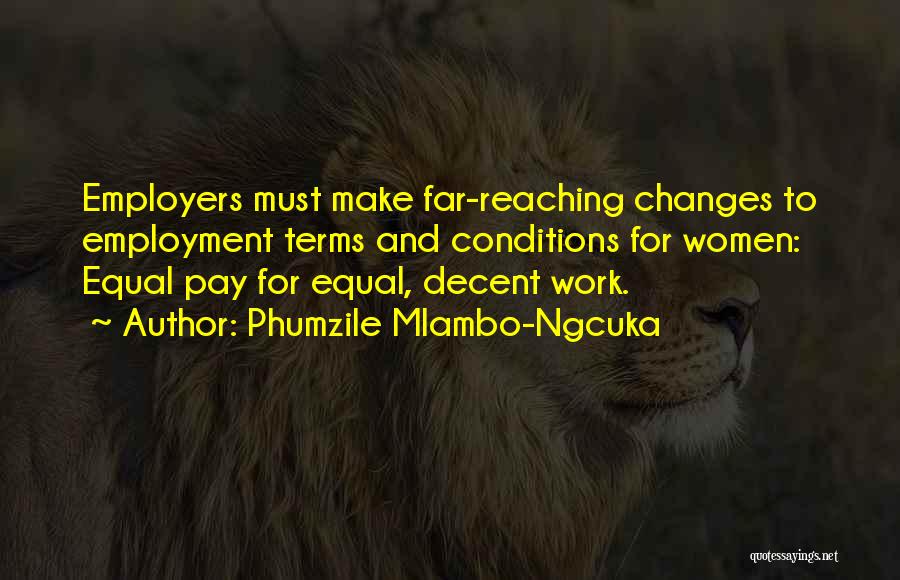 Phumzile Mlambo-Ngcuka Quotes: Employers Must Make Far-reaching Changes To Employment Terms And Conditions For Women: Equal Pay For Equal, Decent Work.