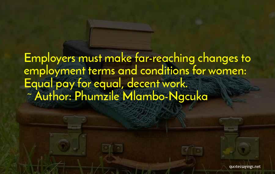 Phumzile Mlambo-Ngcuka Quotes: Employers Must Make Far-reaching Changes To Employment Terms And Conditions For Women: Equal Pay For Equal, Decent Work.