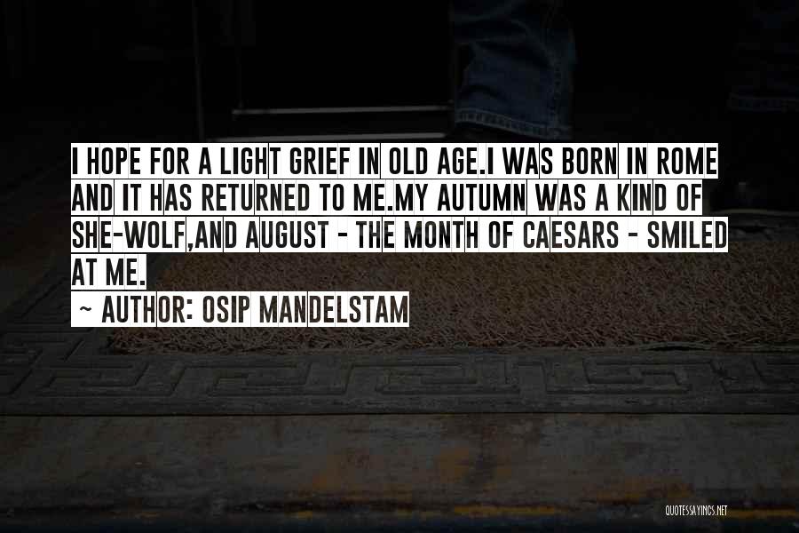 Osip Mandelstam Quotes: I Hope For A Light Grief In Old Age.i Was Born In Rome And It Has Returned To Me.my Autumn