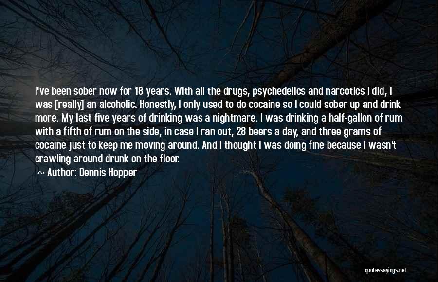 Dennis Hopper Quotes: I've Been Sober Now For 18 Years. With All The Drugs, Psychedelics And Narcotics I Did, I Was [really] An