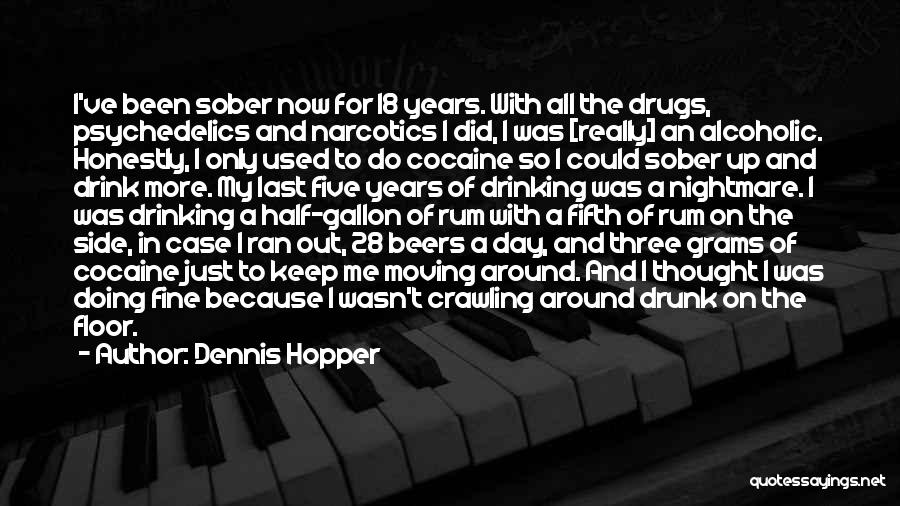 Dennis Hopper Quotes: I've Been Sober Now For 18 Years. With All The Drugs, Psychedelics And Narcotics I Did, I Was [really] An