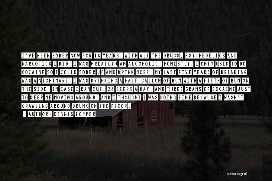 Dennis Hopper Quotes: I've Been Sober Now For 18 Years. With All The Drugs, Psychedelics And Narcotics I Did, I Was [really] An