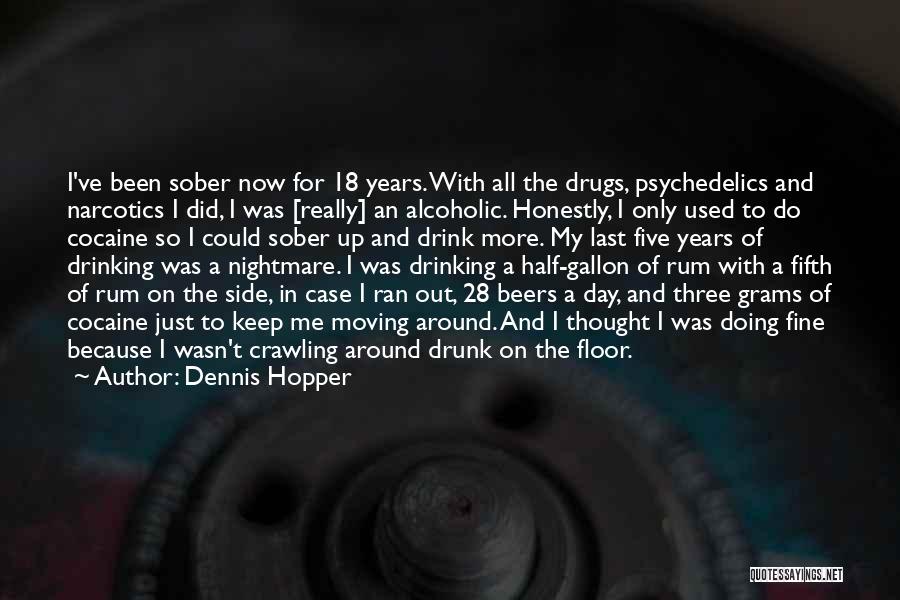 Dennis Hopper Quotes: I've Been Sober Now For 18 Years. With All The Drugs, Psychedelics And Narcotics I Did, I Was [really] An