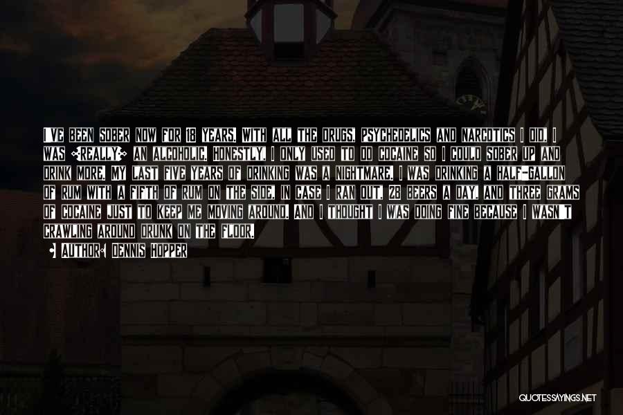 Dennis Hopper Quotes: I've Been Sober Now For 18 Years. With All The Drugs, Psychedelics And Narcotics I Did, I Was [really] An