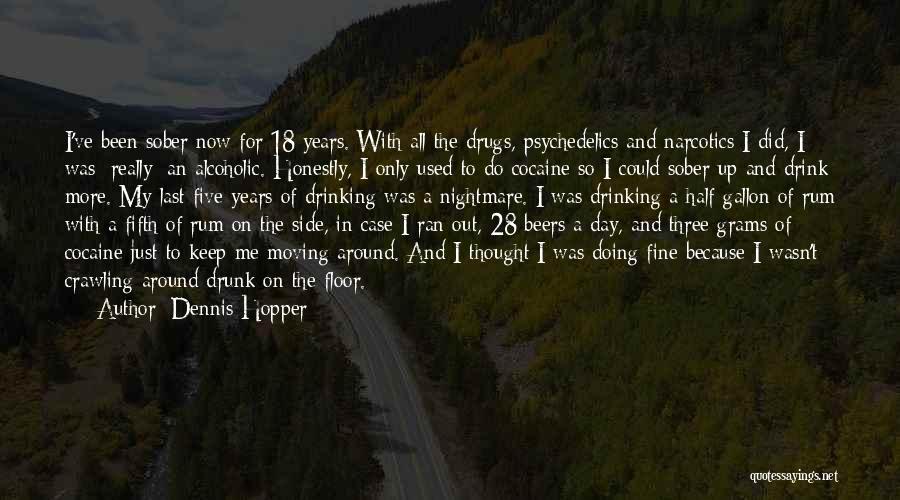 Dennis Hopper Quotes: I've Been Sober Now For 18 Years. With All The Drugs, Psychedelics And Narcotics I Did, I Was [really] An