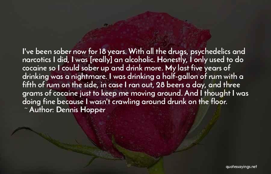 Dennis Hopper Quotes: I've Been Sober Now For 18 Years. With All The Drugs, Psychedelics And Narcotics I Did, I Was [really] An