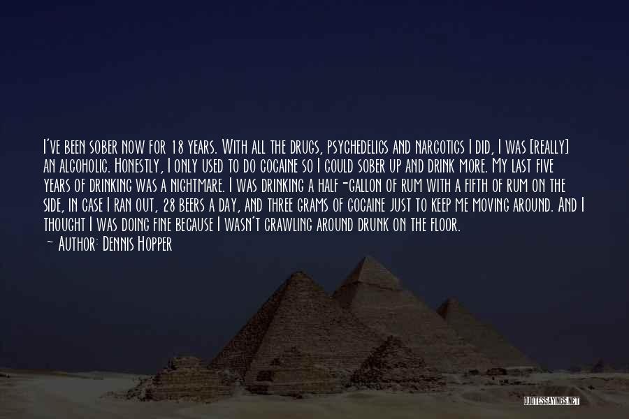 Dennis Hopper Quotes: I've Been Sober Now For 18 Years. With All The Drugs, Psychedelics And Narcotics I Did, I Was [really] An