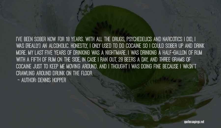 Dennis Hopper Quotes: I've Been Sober Now For 18 Years. With All The Drugs, Psychedelics And Narcotics I Did, I Was [really] An