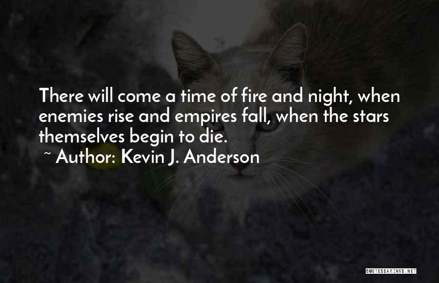 Kevin J. Anderson Quotes: There Will Come A Time Of Fire And Night, When Enemies Rise And Empires Fall, When The Stars Themselves Begin