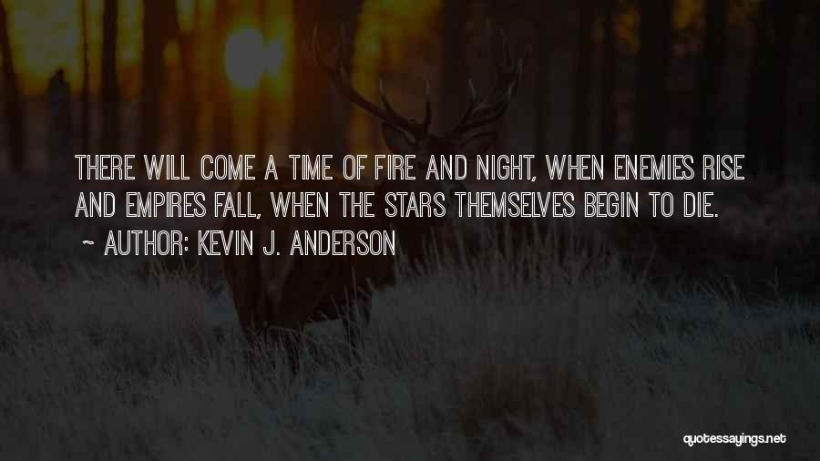 Kevin J. Anderson Quotes: There Will Come A Time Of Fire And Night, When Enemies Rise And Empires Fall, When The Stars Themselves Begin