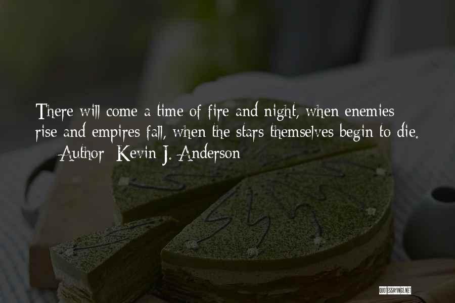 Kevin J. Anderson Quotes: There Will Come A Time Of Fire And Night, When Enemies Rise And Empires Fall, When The Stars Themselves Begin