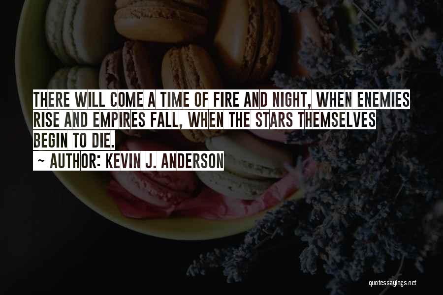Kevin J. Anderson Quotes: There Will Come A Time Of Fire And Night, When Enemies Rise And Empires Fall, When The Stars Themselves Begin
