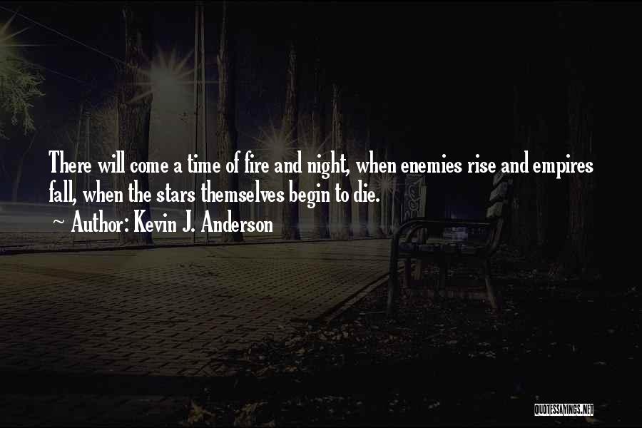Kevin J. Anderson Quotes: There Will Come A Time Of Fire And Night, When Enemies Rise And Empires Fall, When The Stars Themselves Begin
