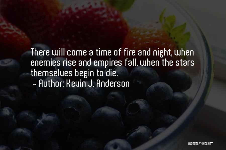 Kevin J. Anderson Quotes: There Will Come A Time Of Fire And Night, When Enemies Rise And Empires Fall, When The Stars Themselves Begin