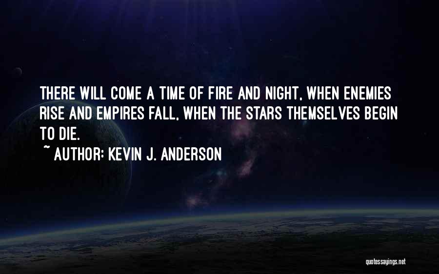 Kevin J. Anderson Quotes: There Will Come A Time Of Fire And Night, When Enemies Rise And Empires Fall, When The Stars Themselves Begin
