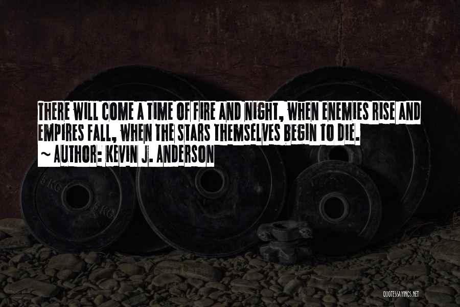 Kevin J. Anderson Quotes: There Will Come A Time Of Fire And Night, When Enemies Rise And Empires Fall, When The Stars Themselves Begin