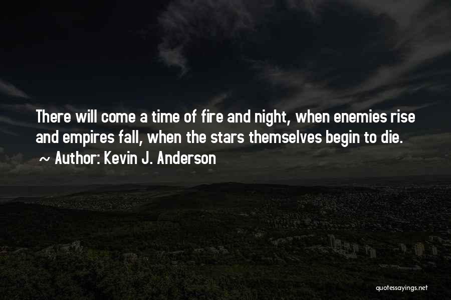 Kevin J. Anderson Quotes: There Will Come A Time Of Fire And Night, When Enemies Rise And Empires Fall, When The Stars Themselves Begin