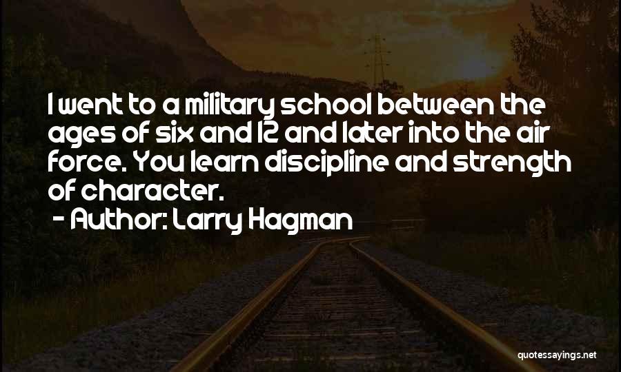 Larry Hagman Quotes: I Went To A Military School Between The Ages Of Six And 12 And Later Into The Air Force. You