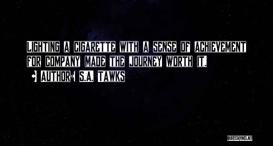 S.A. Tawks Quotes: Lighting A Cigarette With A Sense Of Achievement For Company Made The Journey Worth It.