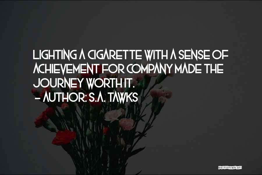 S.A. Tawks Quotes: Lighting A Cigarette With A Sense Of Achievement For Company Made The Journey Worth It.