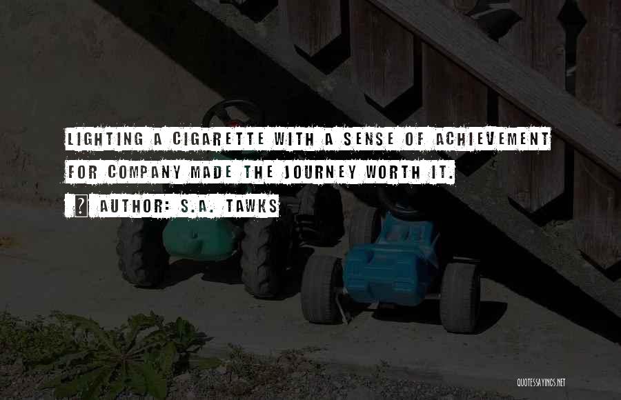 S.A. Tawks Quotes: Lighting A Cigarette With A Sense Of Achievement For Company Made The Journey Worth It.