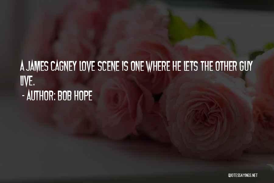 Bob Hope Quotes: A James Cagney Love Scene Is One Where He Lets The Other Guy Live.