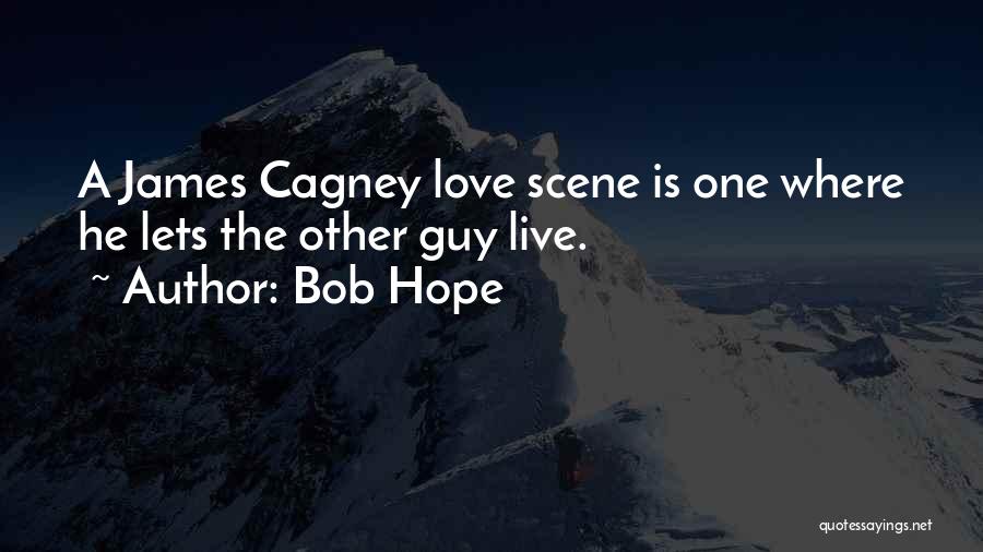 Bob Hope Quotes: A James Cagney Love Scene Is One Where He Lets The Other Guy Live.