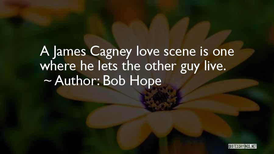 Bob Hope Quotes: A James Cagney Love Scene Is One Where He Lets The Other Guy Live.