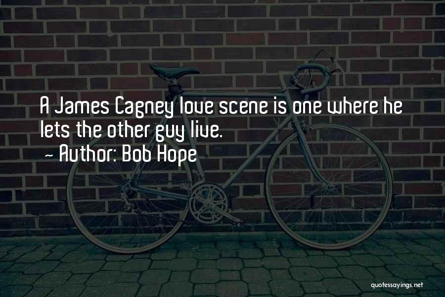 Bob Hope Quotes: A James Cagney Love Scene Is One Where He Lets The Other Guy Live.