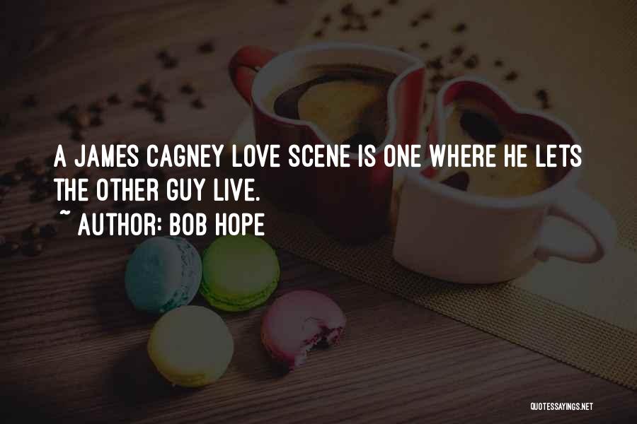 Bob Hope Quotes: A James Cagney Love Scene Is One Where He Lets The Other Guy Live.