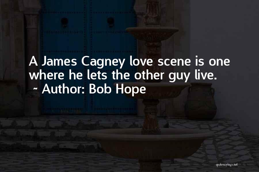 Bob Hope Quotes: A James Cagney Love Scene Is One Where He Lets The Other Guy Live.