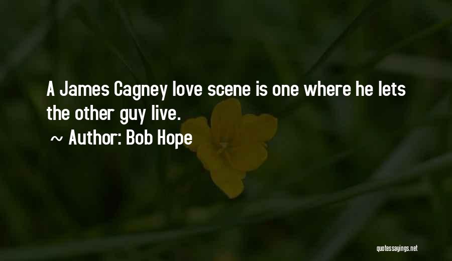 Bob Hope Quotes: A James Cagney Love Scene Is One Where He Lets The Other Guy Live.