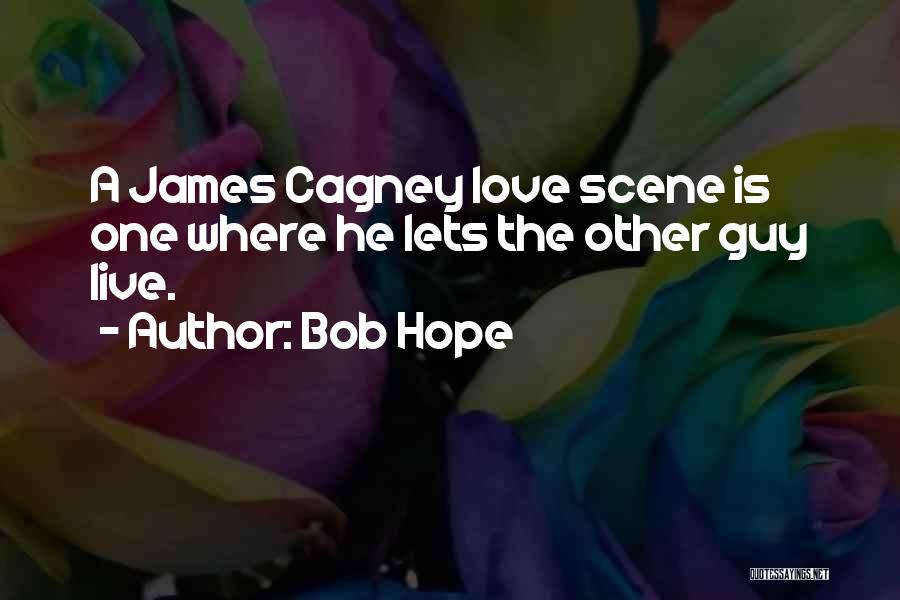 Bob Hope Quotes: A James Cagney Love Scene Is One Where He Lets The Other Guy Live.