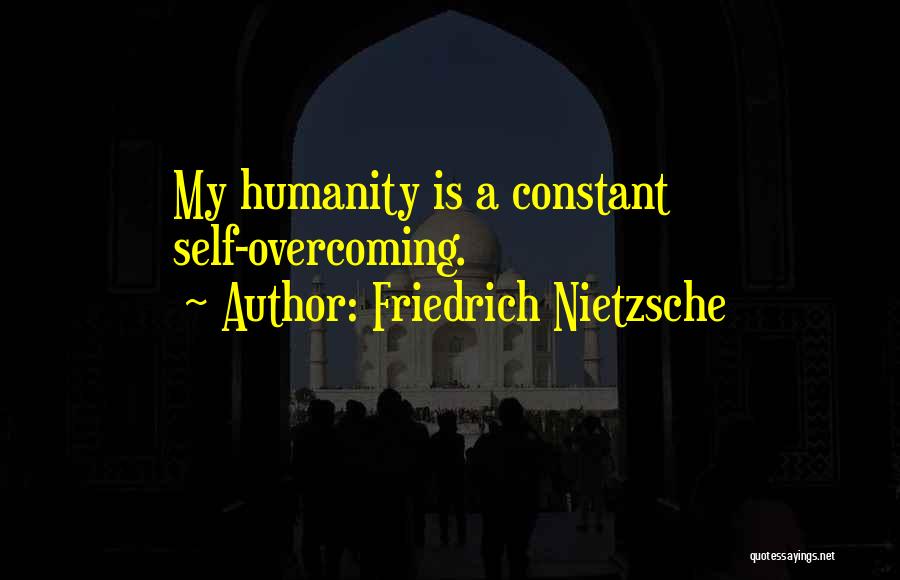 Friedrich Nietzsche Quotes: My Humanity Is A Constant Self-overcoming.