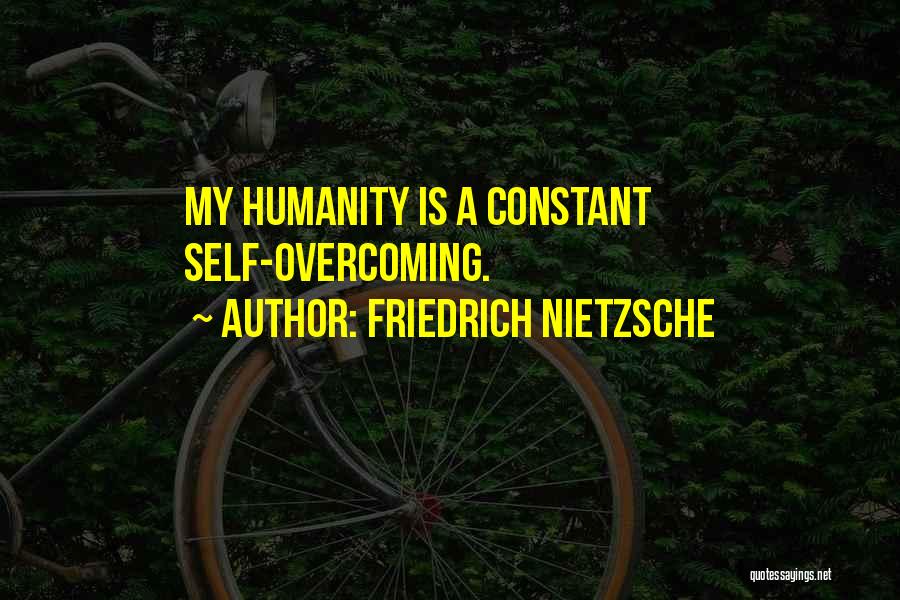 Friedrich Nietzsche Quotes: My Humanity Is A Constant Self-overcoming.